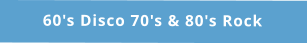 60's Disco 70's & 80's Rock