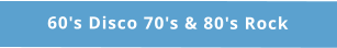 60's Disco 70's & 80's Rock