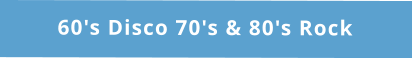 60's Disco 70's & 80's Rock