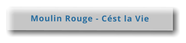 Moulin Rouge - Cést la Vie